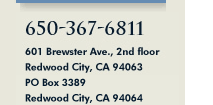 #650-367-6811. 601 Brewster Ave., 2nd floor, Redwood City, CA 94063. PO Box 3389, Redwood City, CA 94064.